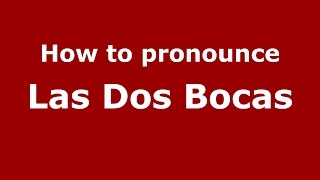 How to pronounce Las Dos Bocas