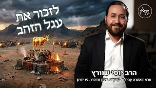 לזכור את עגל הזהב- הרב יוסי שוורץ