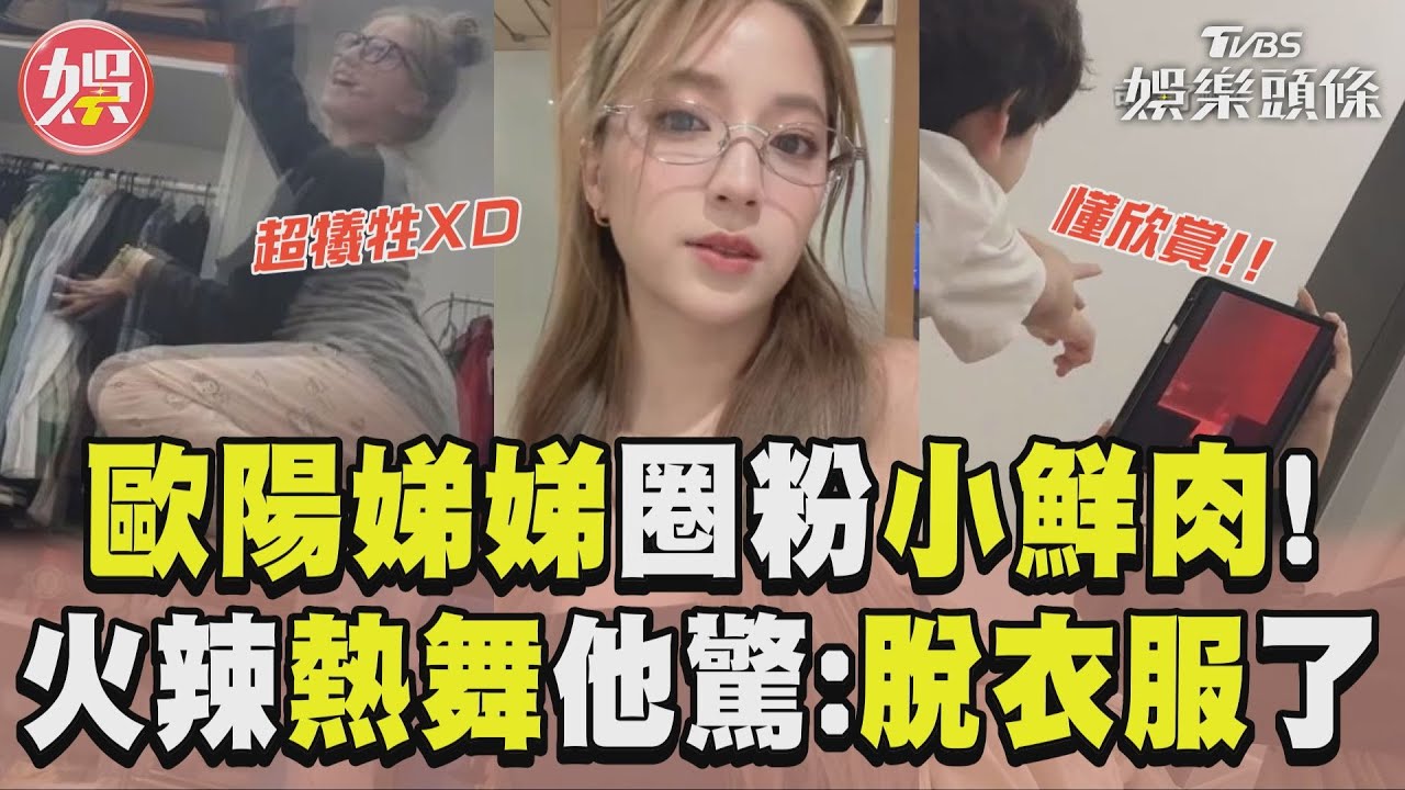 影音/歐陽娣娣熱舞圈粉小鮮肉! 緊盯1火辣動作喊:脫衣服了
