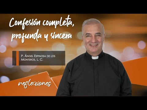 Confesión completa, profunda y sincera - Padre Ángel Espinosa de los Monteros