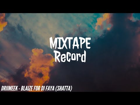 DRIIMEEK - BLAIZE FOR DI FAYA(SHATTA)