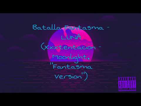 Fantasma Ea$T - LUNA (Xxxtentacion - Moonlight, "Fantasma Version")