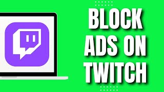 How to Block Ads on Twitch (Quick Tutorial)