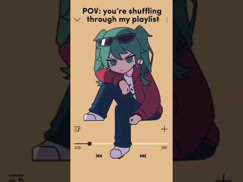 POV: you’re shuffling through my playlist