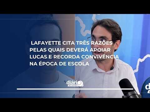 Lafayette cita três razões pelas quais deverá apoiar Lucas e recorda convivência na época de escola
