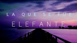 LA QUE SE FUE - ELEFANTE - LETRA