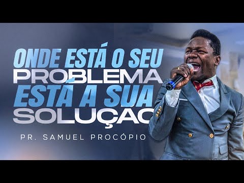 Pastor Samuel Procópio - Onde está o seu problema está a sua solução 