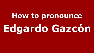 How to pronounce Edgardo Gazcón