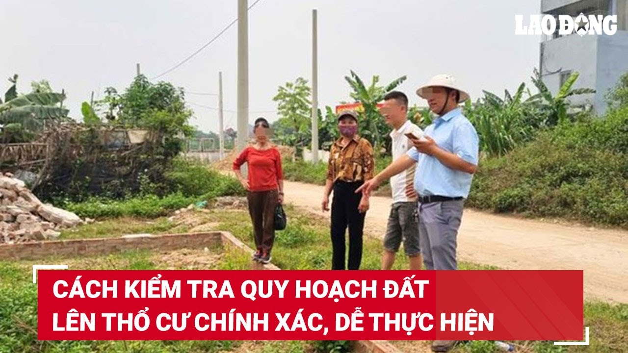 Cách kiểm tra quy hoạch đất lên thổ cư chính xác, dễ thực hiện