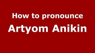 How to pronounce Artyom Anikin