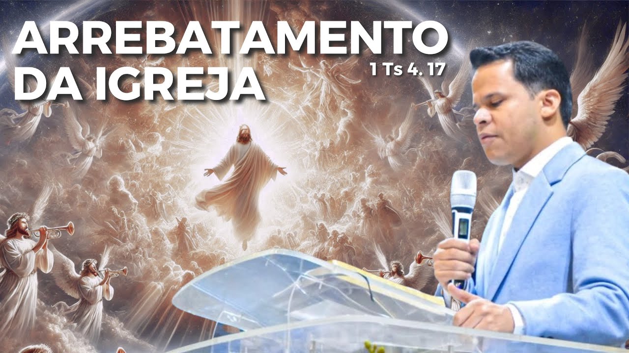 O ARREBATAMENTO DA IGREJA (1Ts 4. 17) | Elizeu Rodrigues