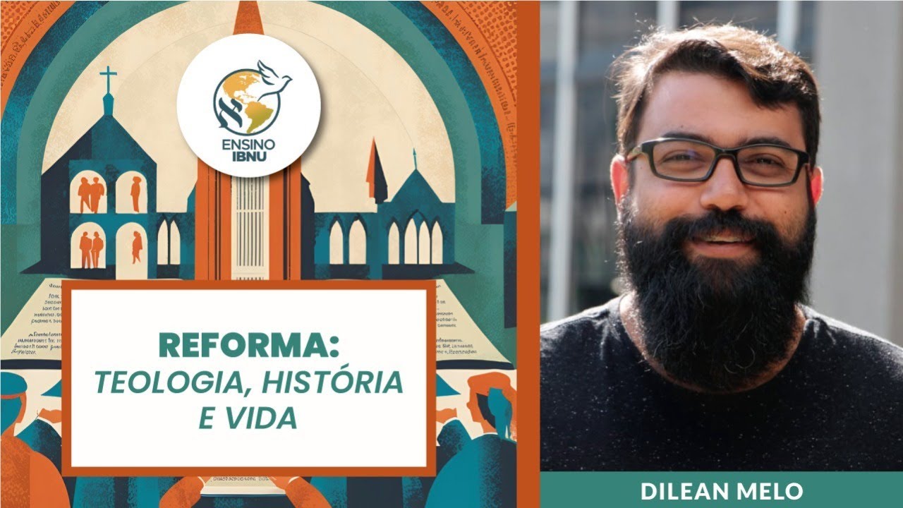 Aula 4 - Reforma: Teologia, História e Vida e os Impactos na Fé e no Trabalho| Dilean Melo | IBNU