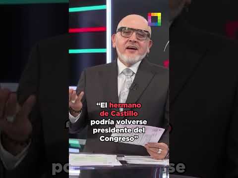 “El hermano de Castillo podría volverse presidente del Congreso” #BetoASaber