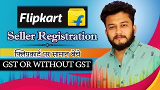 Flipkart New Seller Registration Process 2024 || How to sell on Flipkart GST Or without GST