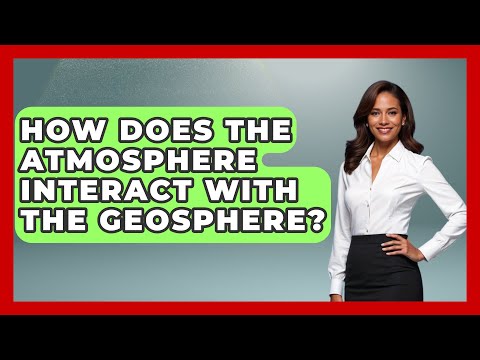 How Does The Atmosphere Interact With The Geosphere? - Earth Science Answers