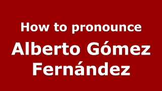 How to pronounce Alberto Gómez Fernández