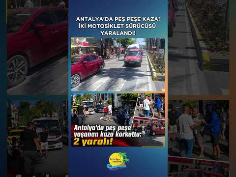 Antalya'da peş peşe kaza: İki motosiklet sürücüsü yaralandı!
