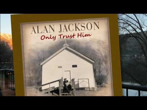 Only Trust Him - Alan Jackson
