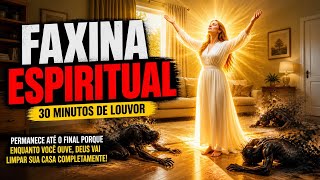 FAXINA ESPIRITUAL | 30 Minutos de Louvor Que EXPULSA O MAL da Sua Casa COMPLETAMENTE