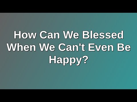 20210919 AM: How Can We Blessed When We Can't Even Be Happy?