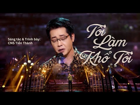 Tôi làm khổ tôi - Tiến Thành