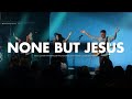 None But Jesus Feat Zoe Faye Jesus Culture