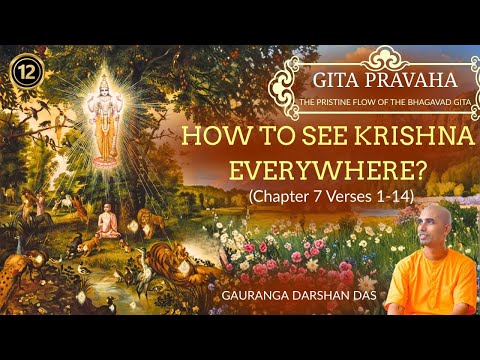 GITA PRAVAHA #12 | How to See Krishna Everywhere? (Chapter 7 Verses 1-14) | Gauranga Darshan Das