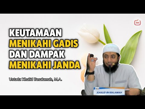 Keutamaan Menikahi Gadis dan Dampak Menikahi Janda - Ustadz Khalid Basalamah, M.A.