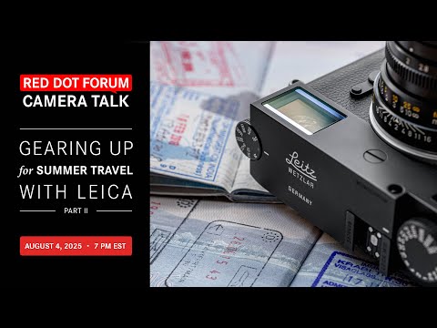 Red Dot Forum Camera Talk: Gearing Up for Summer Travel with Leica - Part II