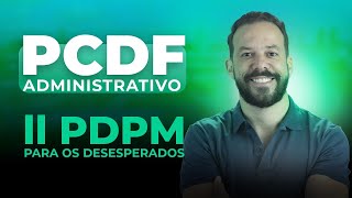 PCDF Administrativo: II PDPM para os desesperados