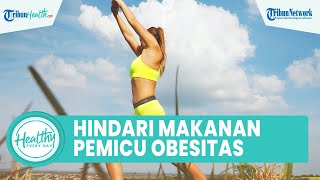 Hindari Makanan Berikut yang Dapat Memicu Obesitas, Begini Cara Tepat agar Tubuh Tetap Ideal