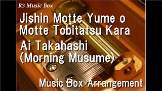 Jishin Motte Yume o Motte Tobitatsu Kara/Ai Takahashi(Morning Musume) [Music Box]