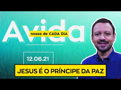 JESUS É O PRÍNCIPE DA PAZ / A Vida Nossa de Cada Dia - 12/06/21