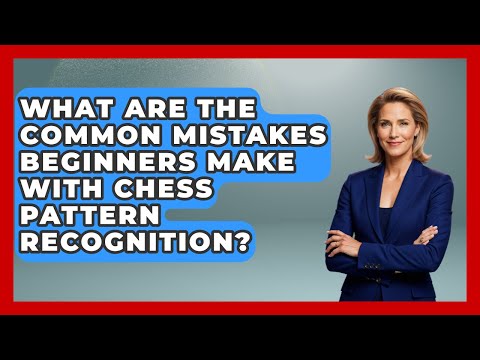 What Are The Common Mistakes Beginners Make With Chess Pattern Recognition? - The Chess Codex