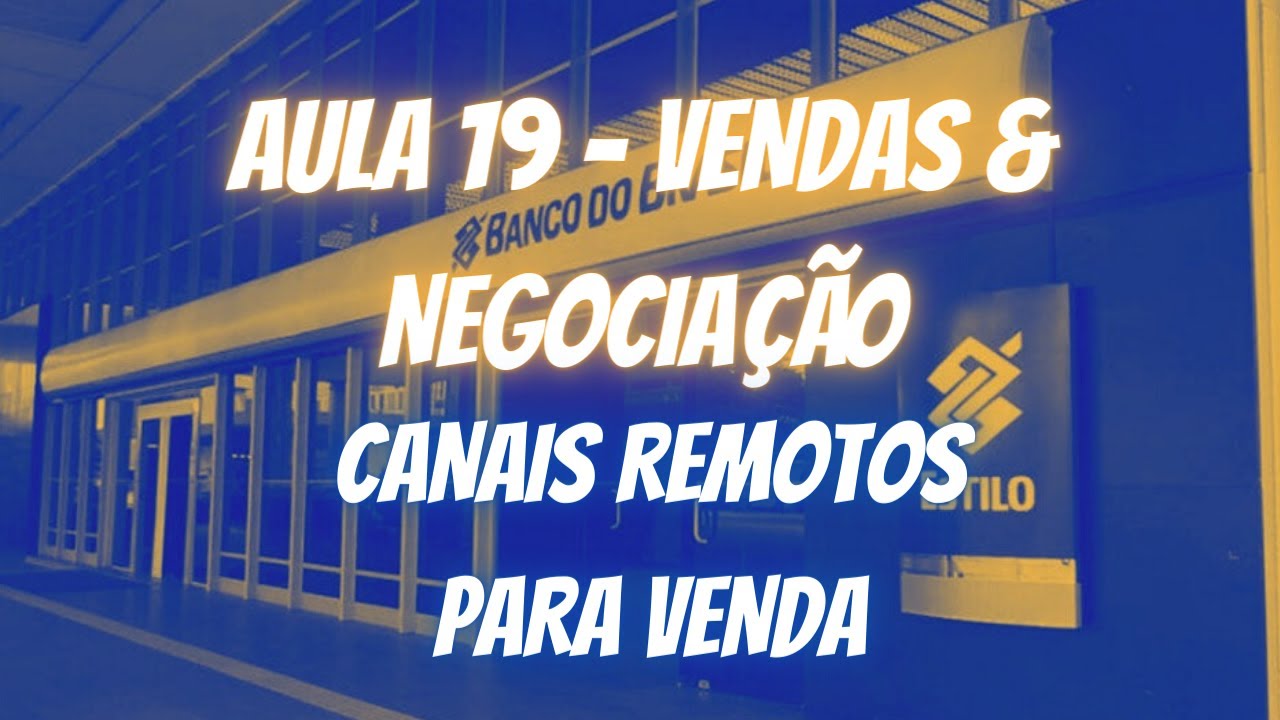 Aula 19 - Canais Remotos Para Vendas - Banco do Brasil 2021