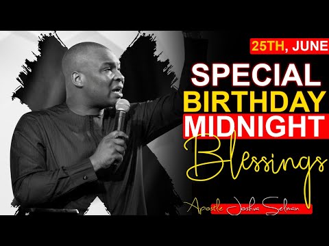 APOSTLE SELMAN'S BIRTHDAY MIDNIGHT BLESSINGS 25TH JUNE 2022 - APOSTLE JOSHUA SELMAN |