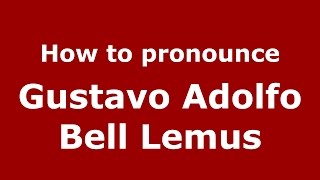 How to pronounce Gustavo Adolfo Bell Lemus