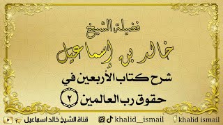 شرح كتاب الأربعين في حقوق رب العالمين ٢ - فضيلة الشيخ خالد إسماعيل image