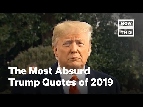 The Most Absurd Trump Quotes of 2019 | NowThis