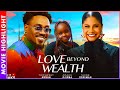 LOVE BEYOND WEALTH NOLLYWOOD MOVIE HIGHLIGHTS 2025