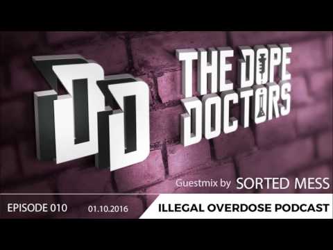 Illegal Overdose Podcast 010 by Sorted Mess and The Dope Doctors