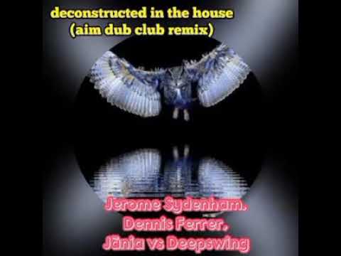 Jerome Sydenham, Dennis Ferrer & Jania vs Deepswing - deconstructed in the house (aim dubclub remix)