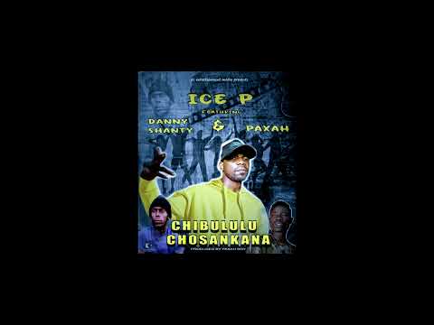 Ice p feat Danny shanty  ft  paxah - chibululu Chosankana - Produced Paxah Boy