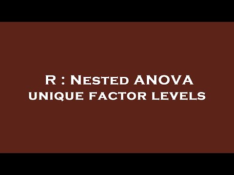 R Nested Anova Unique Factor Levels