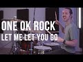 ONE OK ROCK - Let Me Let You Go - Drum Cover