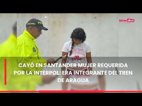 Cayó en Santander mujer requerida por la Interpol: era integrante del Tren de Aragua