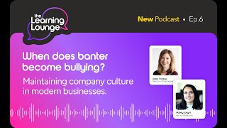 The Learning Lounge: When does banter become bullying? Maintaining company culture in businesses.