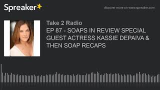 EP 87 - SOAPS IN REVIEW SPECIAL GUEST ACTRESS KASSIE DEPAIVA & THEN SOAP RECAPS video
