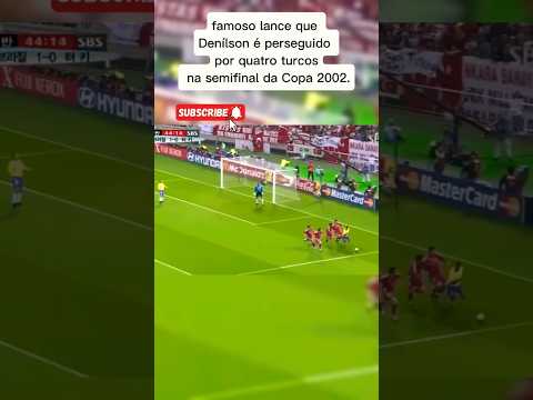 famoso lance que Denílson é perseguido por quatro turcos na semifinal da Copa 2002