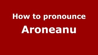 How to pronounce Aroneanu